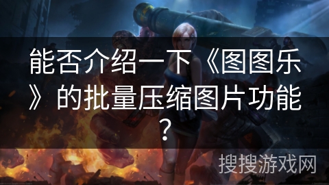 能否介绍一下《图图乐》的批量压缩图片功能？