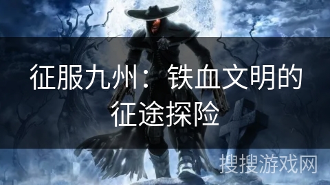 征服九州：铁血文明的征途探险