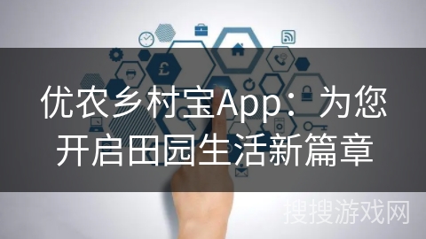 优农乡村宝App：为您开启田园生活新篇章