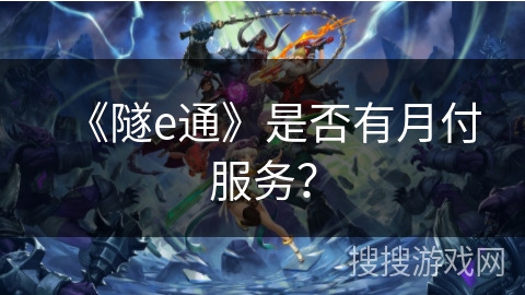 《隧e通》是否有月付服务？