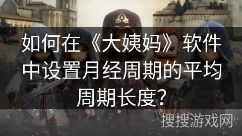 如何在《大姨妈》软件中设置月经周期的平均周期长度？