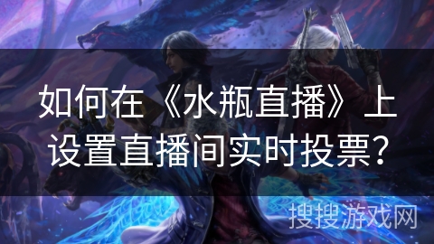 如何在《水瓶直播》上设置直播间实时投票？