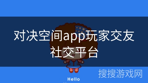 对决空间app玩家交友社交平台