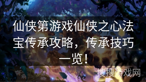 仙侠第游戏仙侠之心法宝传承攻略，传承技巧一览！