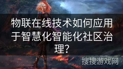 物联在线技术如何应用于智慧化智能化社区治理？