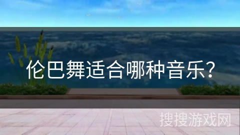 伦巴舞适合哪种音乐？