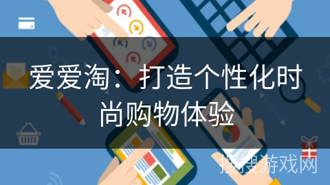 爱爱淘:打造个性化时尚购物体验 爱爱淘:打造个性化时尚购物体验