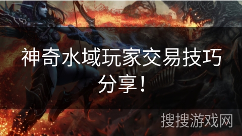 神奇水域玩家交易技巧分享! 神奇水域玩家交易技巧分享!
