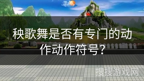 秧歌舞是否有专门的动作动作符号？