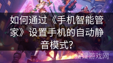 如何通过《手机智能管家》设置手机的自动静音模式？