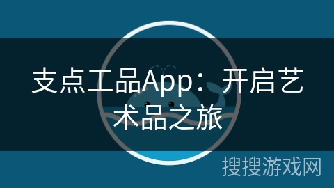 支点工品App：开启艺术品之旅