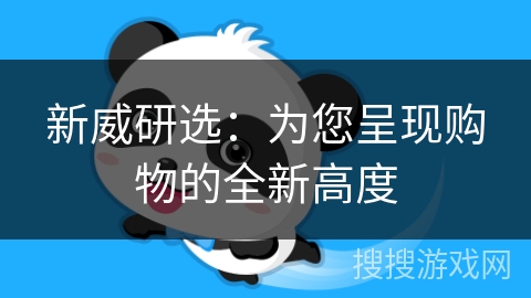 新威研选：为您呈现购物的全新高度