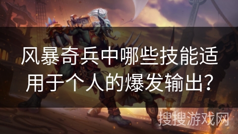 风暴奇兵中哪些技能适用于个人的爆发输出？