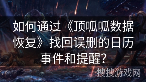 如何通过《顶呱呱数据恢复》找回误删的日历事件和提醒？