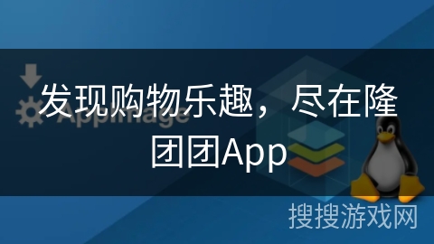 发现购物乐趣，尽在隆团团App