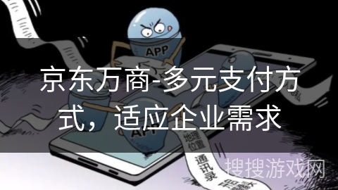 京东万商-多元支付方式,适应企业需求 京东万商-多元支付方式,适应企业需求
