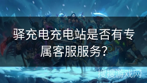 驿充电充电站是否有专属客服服务？