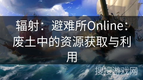 辐射：避难所Online：废土中的资源获取与利用