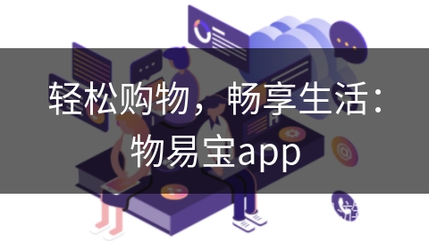 轻松购物，畅享生活：物易宝app