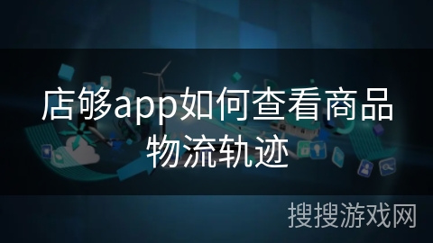 店够app如何查看商品物流轨迹 店够app如何查看商品物流轨迹