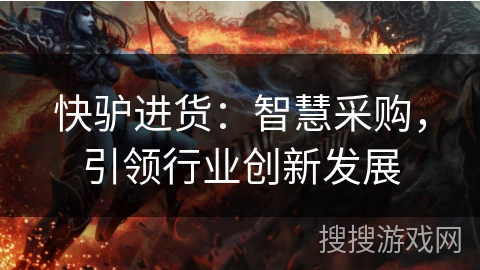 快驴进货：智慧采购，引领行业创新发展