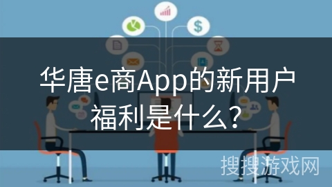 华唐e商App的新用户福利是什么？