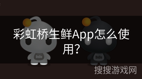 彩虹桥生鲜App怎么使用？