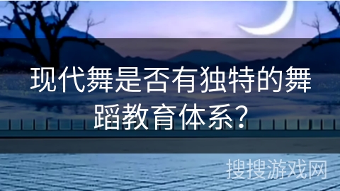 现代舞是否有独特的舞蹈教育体系？