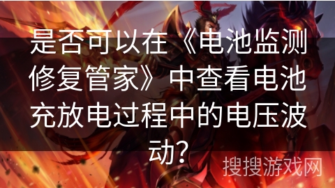 是否可以在《电池监测修复管家》中查看电池充放电过程中的电压波动? 是否可以在《电池监测修复管家》中查看电池充放电过程中的电压波动?