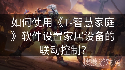 如何使用《T-智慧家庭》软件设置家居设备的联动控制？