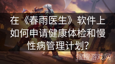 在《春雨医生》软件上如何申请健康体检和慢性病管理计划？