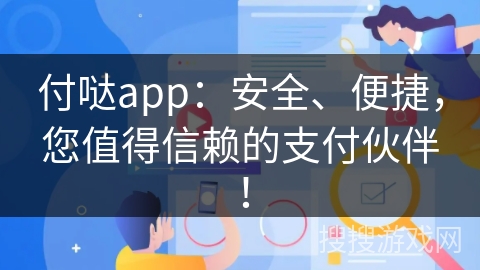 付哒app：安全、便捷，您值得信赖的支付伙伴！