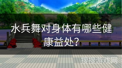 水兵舞对身体有哪些健康益处？