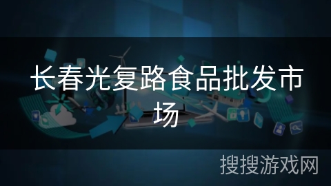 长春光复路食品批发市场 长春光复路食品批发市场