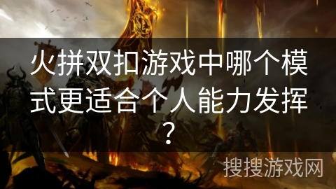 火拼双扣游戏中哪个模式更适合个人能力发挥？