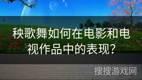 秧歌舞如何在电影和电视作品中的表现？