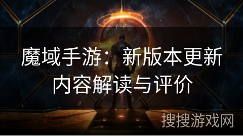 魔域手游：新版本更新内容解读与评价