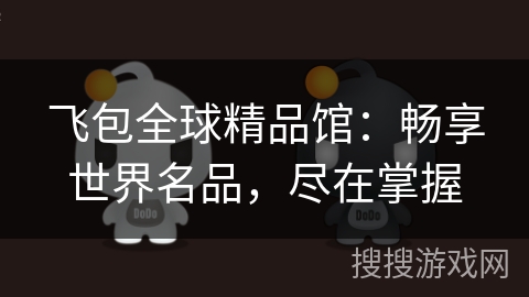 飞包全球精品馆：畅享世界名品，尽在掌握
