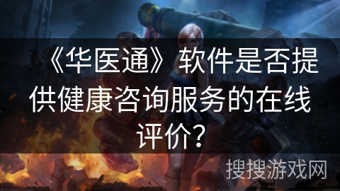 《华医通》软件是否提供健康咨询服务的在线评价？