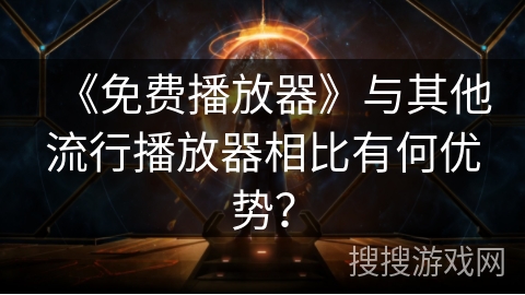 《免费播放器》与其他流行播放器相比有何优势？