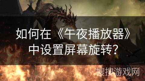 如何在《午夜播放器》中设置屏幕旋转？