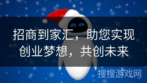 招商到家汇，助您实现创业梦想，共创未来