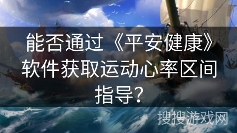 能否通过《平安健康》软件获取运动心率区间指导？