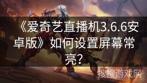 《爱奇艺直播机3.6.6安卓版》如何设置屏幕常亮？