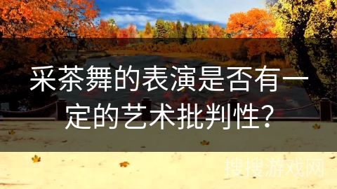 采茶舞的表演是否有一定的艺术批判性？