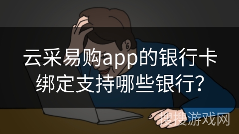 云采易购app的银行卡绑定支持哪些银行？