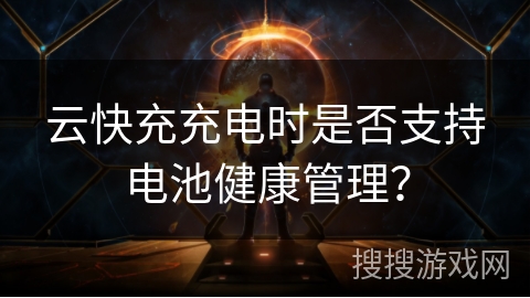 云快充充电时是否支持电池健康管理? 云快充充电时是否支持电池健康管理?