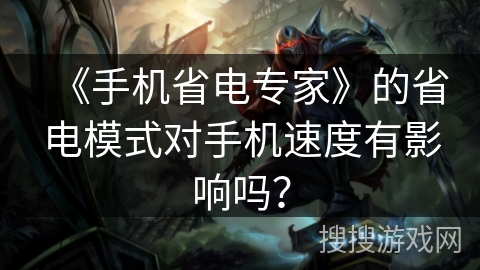 《手机省电专家》的省电模式对手机速度有影响吗? 《手机省电专家》的省电模式对手机速度有影响吗?
