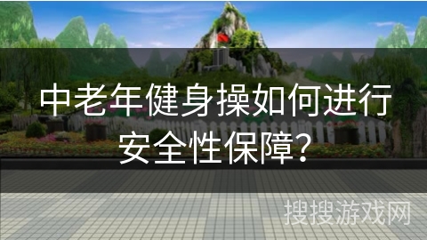 中老年健身操如何进行安全性保障？