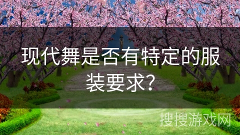 现代舞是否有特定的服装要求？